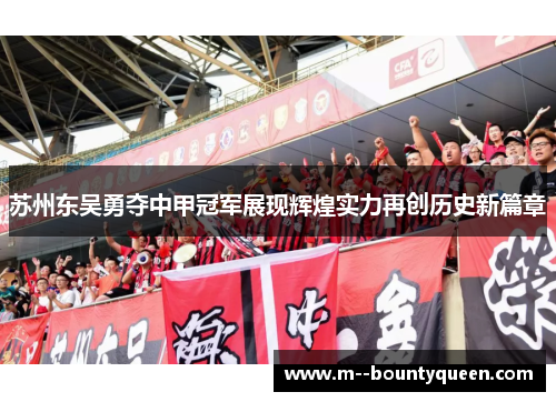 苏州东吴勇夺中甲冠军展现辉煌实力再创历史新篇章
