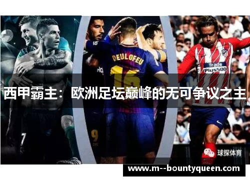 西甲霸主：欧洲足坛巅峰的无可争议之主