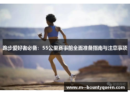 跑步爱好者必备：55公里赛事前全面准备指南与注意事项