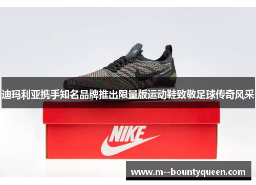 迪玛利亚携手知名品牌推出限量版运动鞋致敬足球传奇风采