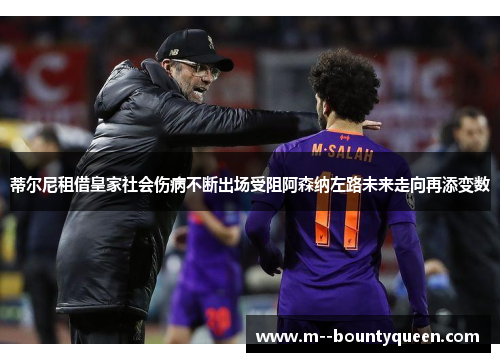 蒂尔尼租借皇家社会伤病不断出场受阻阿森纳左路未来走向再添变数