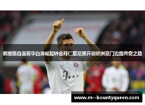 戴维斯自温哥华白浪崛起转会拜仁慕尼黑开启欧洲豪门边路传奇之路